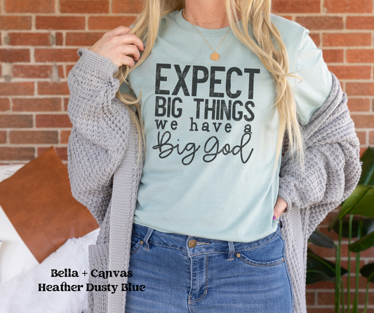 Expect Big Things We Have a Big God (Bella + Canvas)