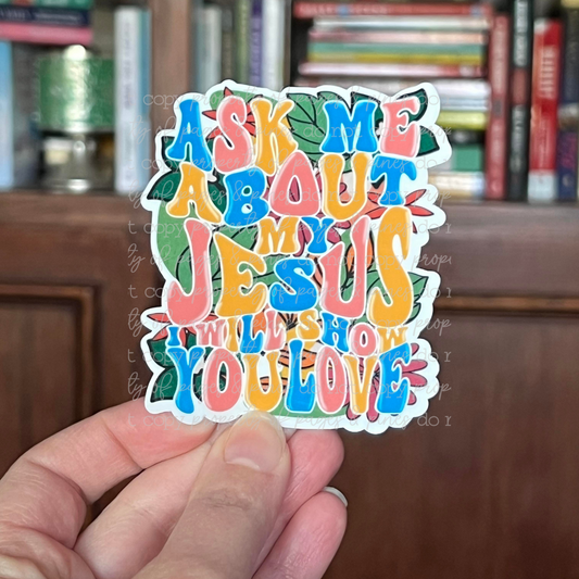 Ask Me About My Jesus I Will Show You Love